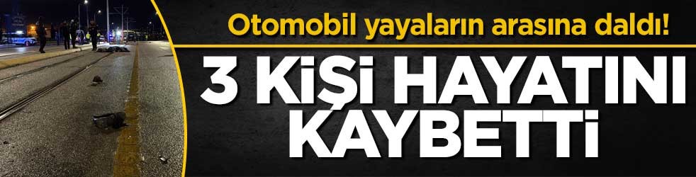 Otomobil yayaların arasına daldı! 3 kişi hayatını kaybetti