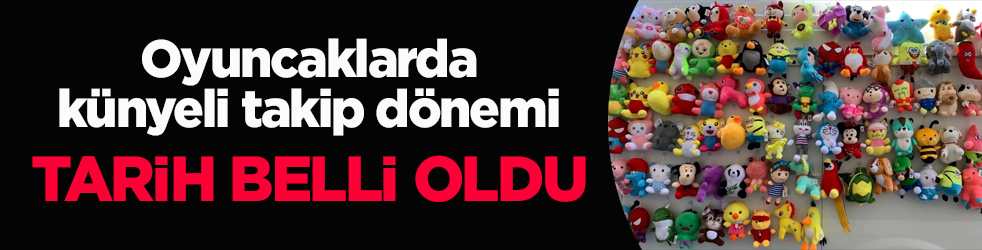 Oyuncaklarda künyeli takip dönemi! 1 Ocak’ta başlıyor