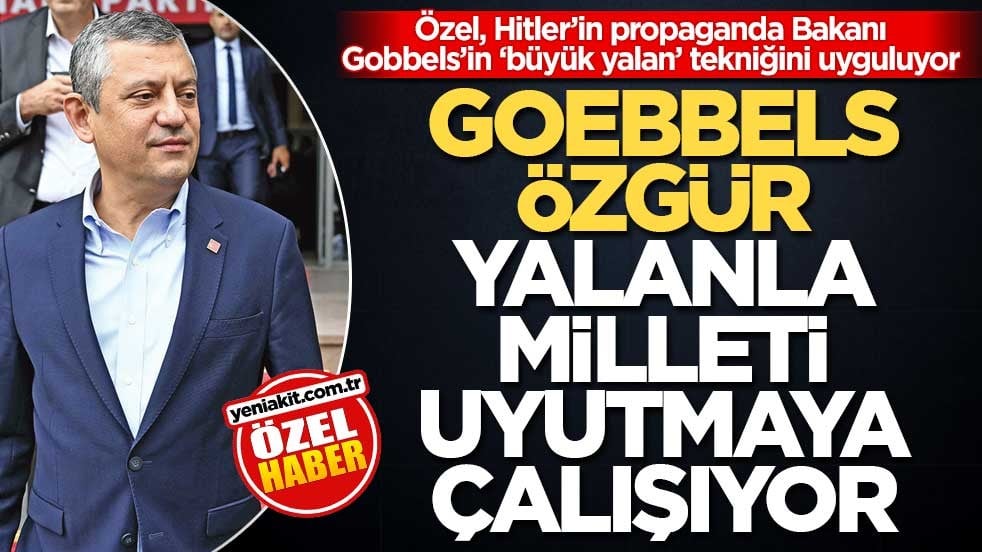 Özel, Hitler’in propaganda Bakanı Gobbels’in ‘büyük yalan’ tekniğini uyguluyor! Goebbels Özgür yalanla milleti uyutmaya çalışıyor