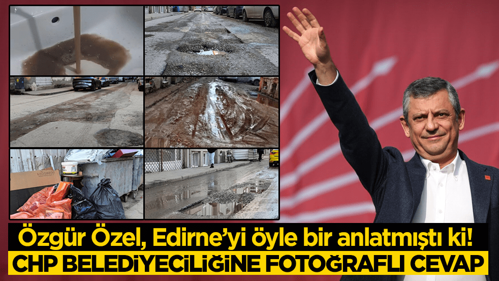Özgür Özel, Edirne’yi öyle bir anlatmıştı ki! CHP belediyeciliğine fotoğraflı cevap