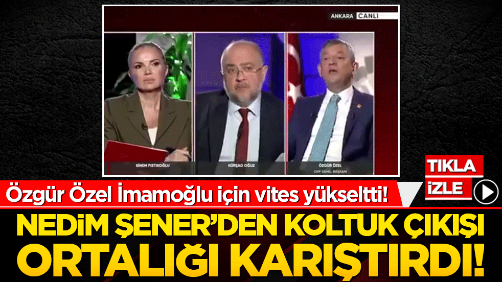 Özgür Özel İmamoğlu için vites yükseltti! Nedim Şener’den koltuk çıkışı ortalığı karıştırdı!