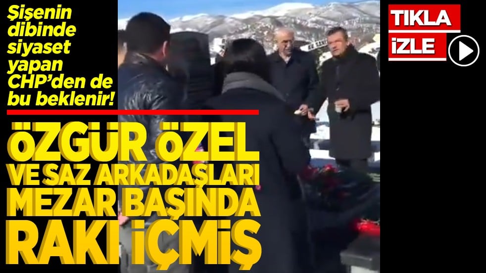 Özgür Özel ve saz arkadaşları mezar başında rakı içmiş