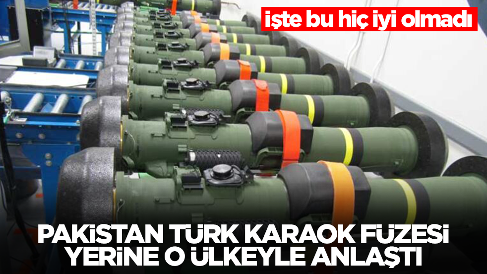 Pakistan Türk Karaok füzesi yerine maalesef o ülkeyle anlaştı! İşte bu hiç iyi olmadı