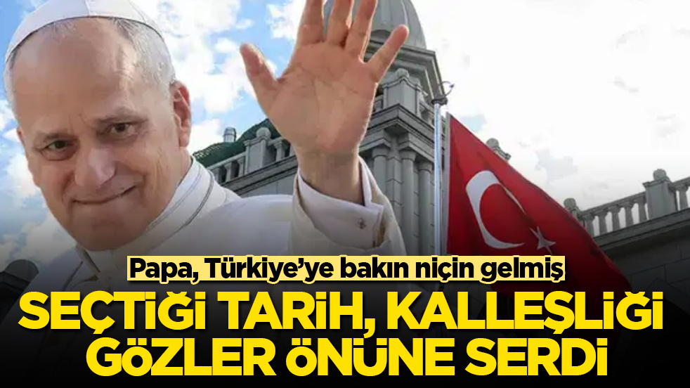 Papa, Türkiye’ye bakın niçin gelmiş! Seçtiği tarih, kalleşliği gözler önüne serdi