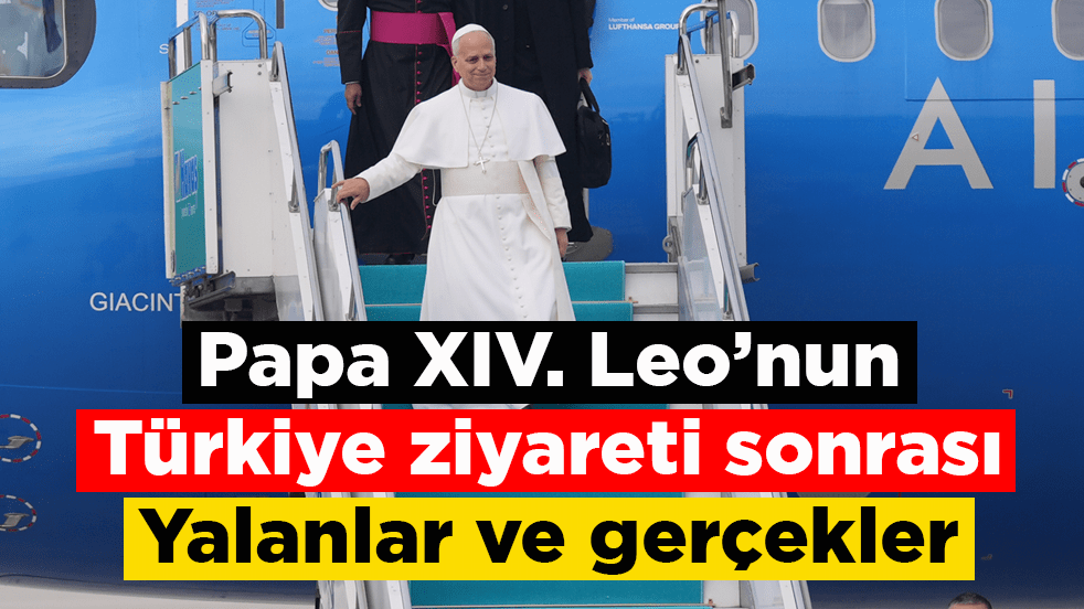 Papa XIV. Leo’nun Türkiye ziyaretine dair yalanlar ve gerçekler