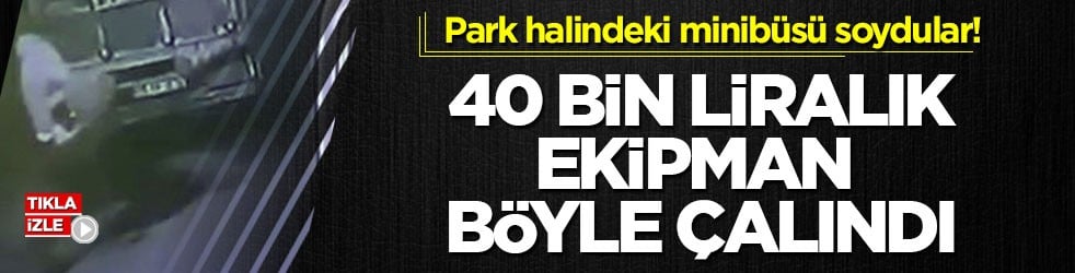 Park halindeki minibüsü soydular! 40 bin liralık ekipman böyle çalındı