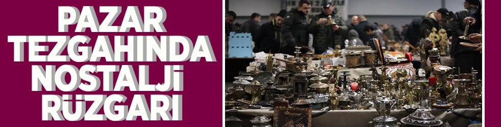 Pazar tezgahında nostalji rüzgarı