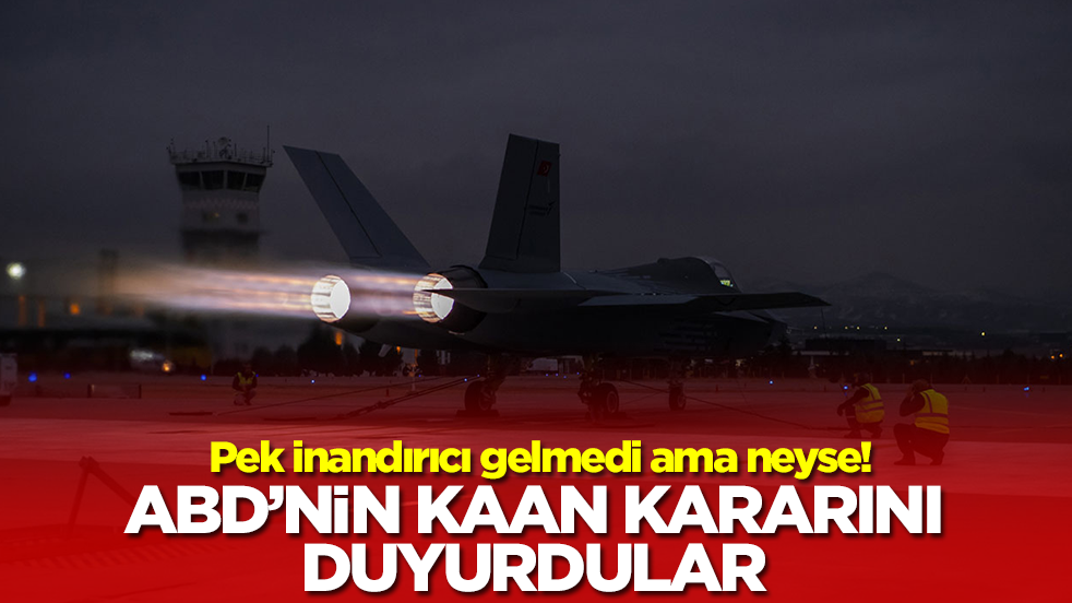 Pek inandırıcı gelmedi ama neyse! ABD'nin Kaan kararını duyurdular