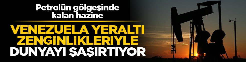 Petrolün gölgesinde kalan hazine: Venezuela yeraltı zenginlikleriyle dünyayı şaşırtıyor