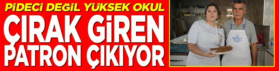 Pideci değil yüksek okul Çırak giren patron çıkıyor