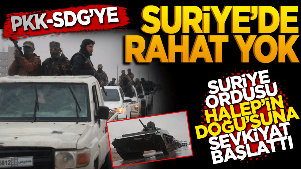 PKK-SDG’ye Suriye’de rahat yok: Suriye Arap Ordusu Halep’in doğusuna sevkiyat başlattı!
