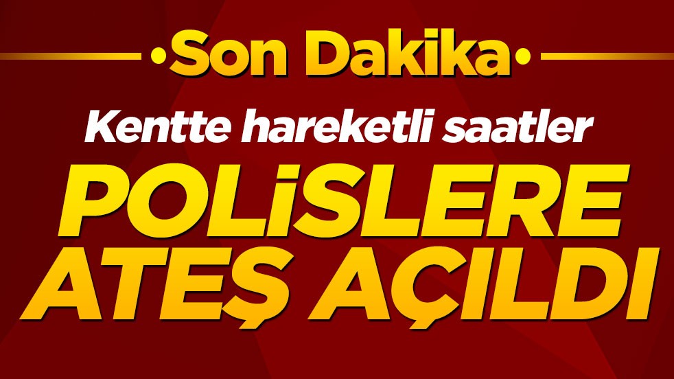 Polislere ateş açıldı