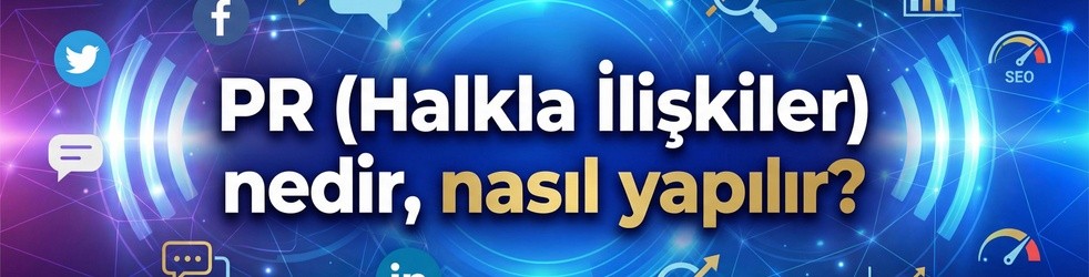 PR nedir? Halkla İlişkiler (Public Relations) ne işe yarar?