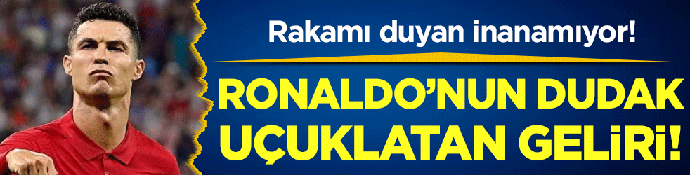 Rakamı duyan inanamıyor: Ronaldo'nun dudak uçuklatan geliri!