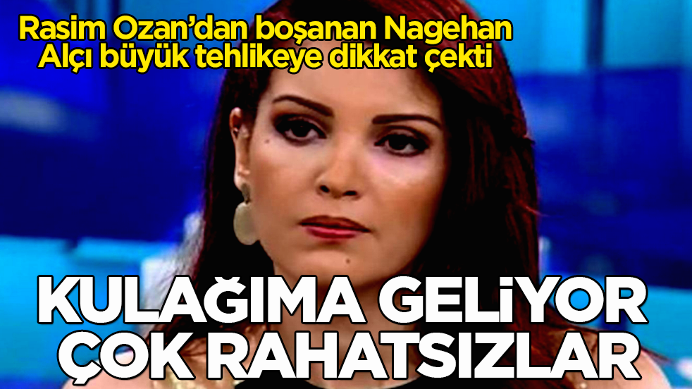 Rasim Ozan’dan boşanan Nagehan Alçı büyük tehlikeye dikkat çekti: Kulağıma geliyor, çok rahatsızlar