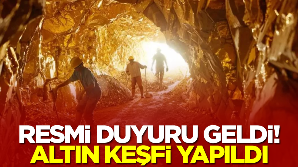 Resmi duyuru geldi: Altın keşfi yapıldı