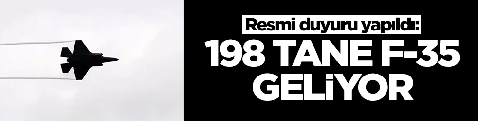 Resmi duyuru yapıldı: 198 tane F-35 savaş uçağı geliyor