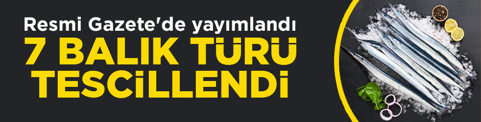Resmi Gazete'de yayımlandı! 7 balık türü daha tescillendi