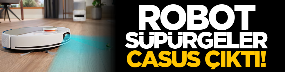 Robot süpürgeler casus çıktı!
