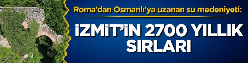 Roma’dan Osmanlı’ya uzanan su medeniyeti: İzmit’in 2700 yıllık sırları 