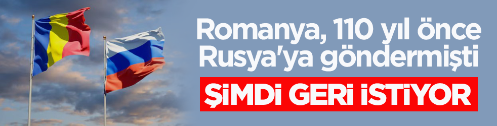 Romanya, 110 yıl önce Rusya'ya göndermişti! Şimdi geri istiyor
