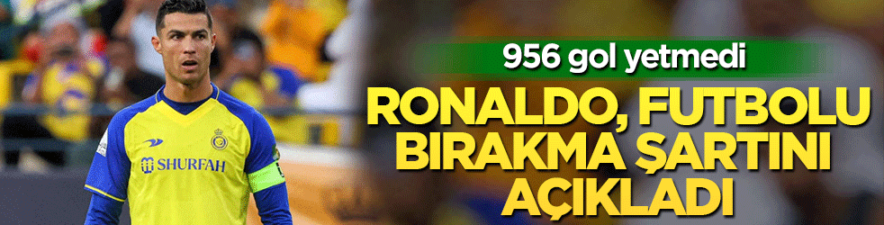 Ronaldo, futbolu bırakma şartını açıkladı: 956 gol yetmedi…
