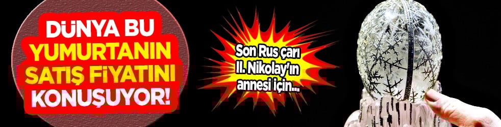 Rus çarı için yapılan kristal yumurta: İnanılmaz bir fiyata satın aldılar! İngiltere'de Milyonlarca dolarlık satış 