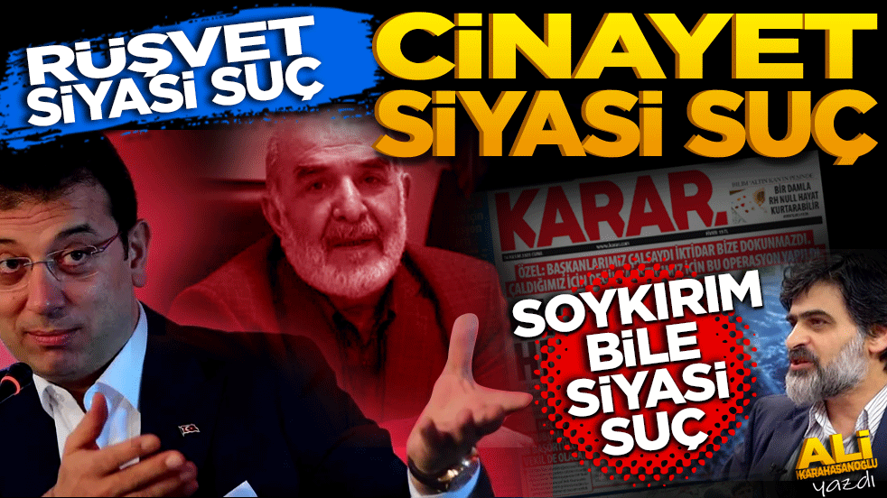 Rüşvet siyasi suç, cinayet siyasi suç, soykırım bile siyasi suç!