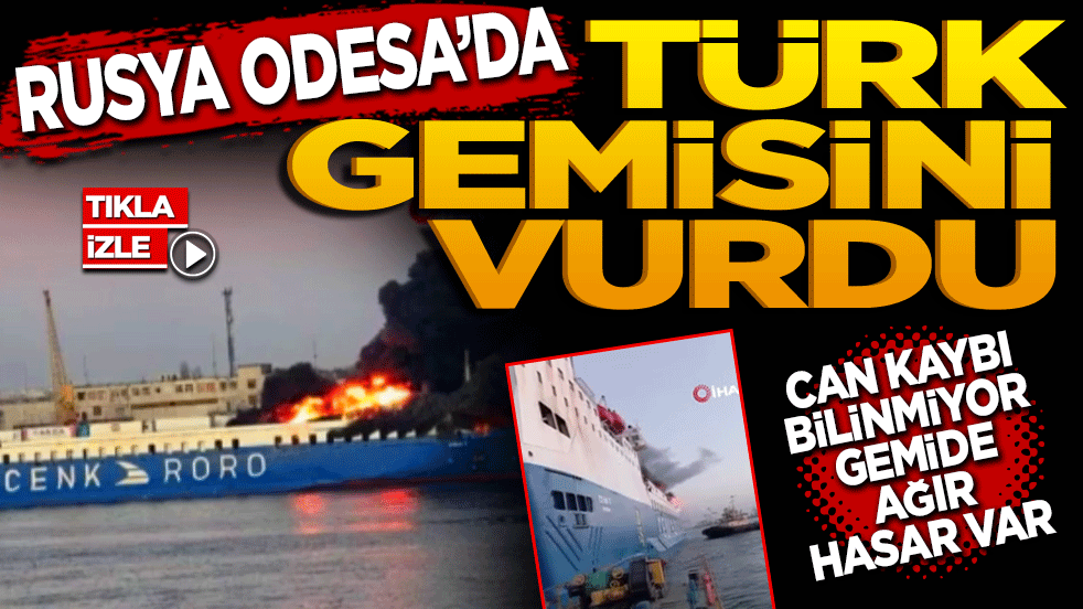 Rusya, Odesa’da Türk yük gemisini vurdu