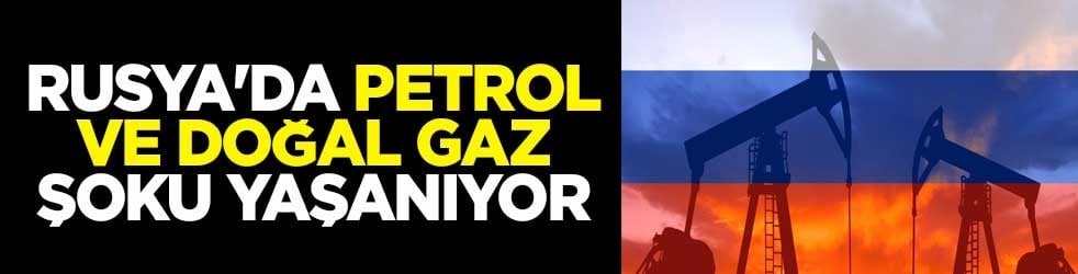 Rusya'da petrol ve doğal gaz şoku yaşanıyor