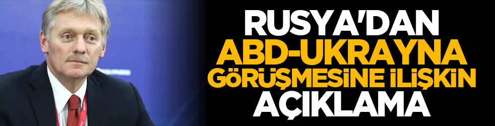 Rusya'dan ABD-Ukrayna görüşmesine ilişkin açıklama