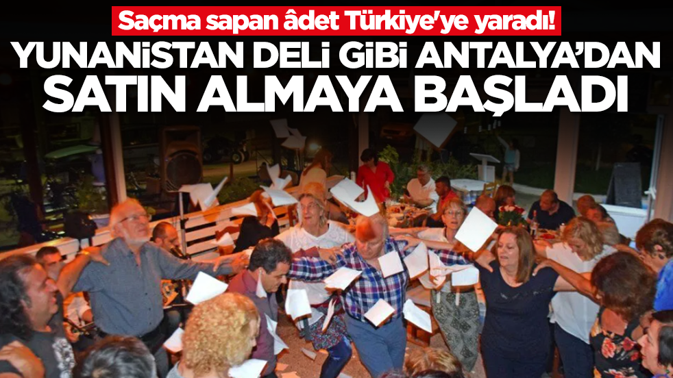 Saçma sapan âdet Türkiye'ye yaradı! Yunanistan deli gibi Antalya'dan satın almaya başladı