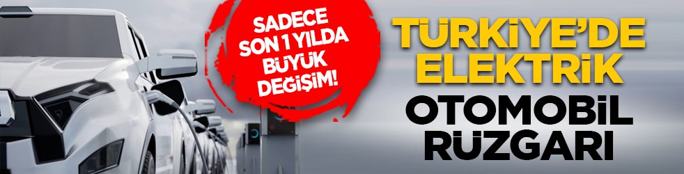 Sadece son 1 yılda büyük değişim! Türkiye’de elektrik otomobil rüzgarı