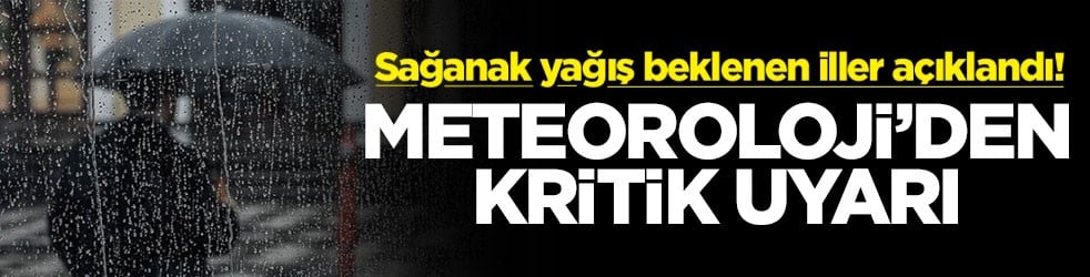 Sağanak yağış beklenen iller açıklandı! Meteoroloji'den kritik uyarı