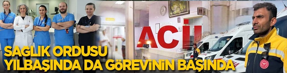 Sağlık ordusu yılbaşında da görevinin başında!