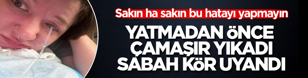 Sakın ha sakın bu hatayı yapmayın! Yatmadan önce çamaşır yıkadı, sabah kör uyandı