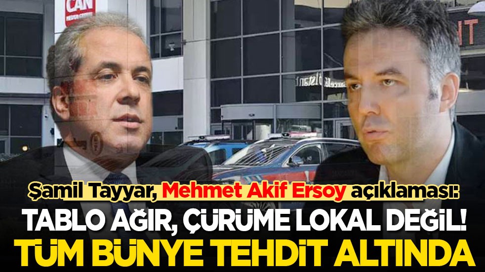 Şamil Tayyar'dan Mehmet Akif Ersoy açıklaması: Tablo ağır, çürüme lokal değil! Tüm bünye tehdit altında