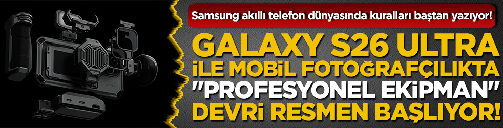 Samsung akıllı telefon dünyasında kuralları baştan yazıyor! Galaxy S26 Ultra ile mobil fotoğrafçılıkta "profesyonel ekipman" devri resmen başlıyor!