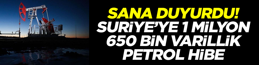  SANA duyurdu! Suriye'ye 1 milyon 650 bin varillik petrol hibe