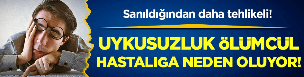 Sanıldığından daha tehlikeli: Uykusuzluk ölümcül hastalığa neden oluyor!