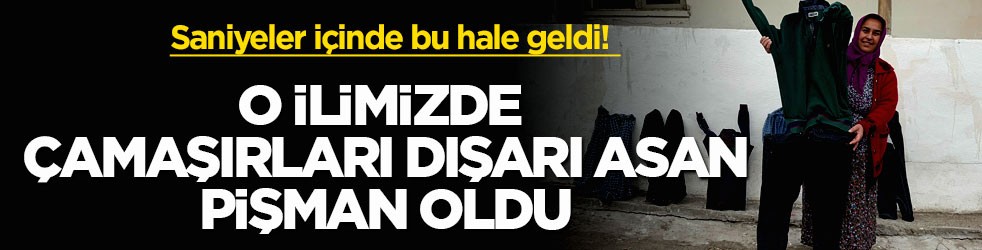 Saniyeler içinde bu hale geldi! O ilimizde çamaşırları dışarı asan pişman oldu