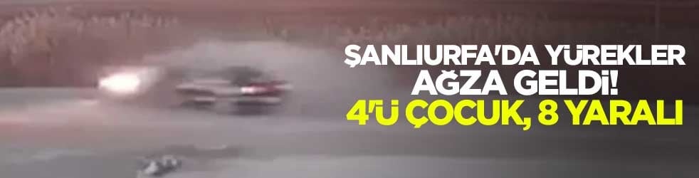 Şanlıurfa'da yürekler ağza geldi! 4'ü çocuk, 8 yaralı