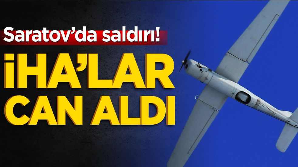 Saratov’da saldırı! İHA’lar can aldı