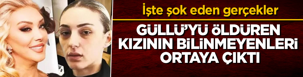 Şarkıcı Güllü’yü öldüren kızının bilinmeyenleri ortaya çıktı! İşte şok eden gerçekler