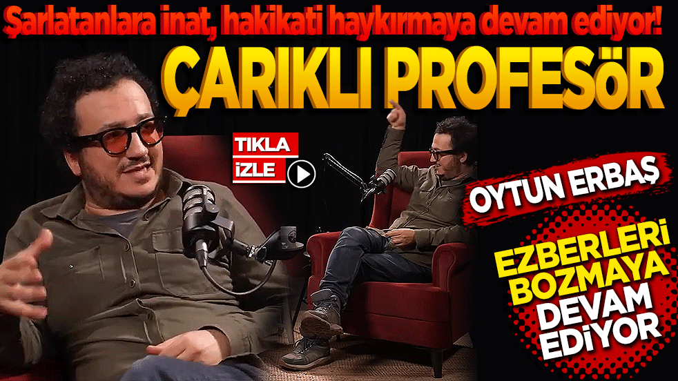 Şarlatanlara inat, hakikati haykırmaya devam ediyor! Çarıklı Profesör" Oytun Erbaş ezberleri bozmaya devam ediyor