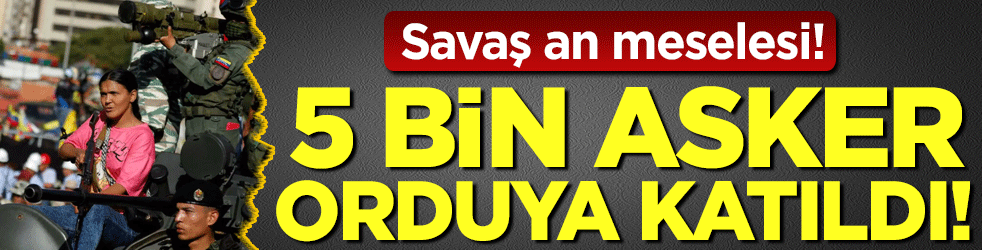 Savaş an meselesi: 5 bin kişi orduya katıldı!