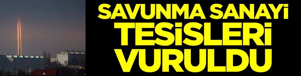 Savunma sanayi tesisleri vuruldu