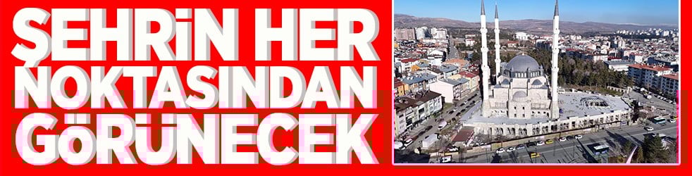 Şehrin her noktasından görünecek