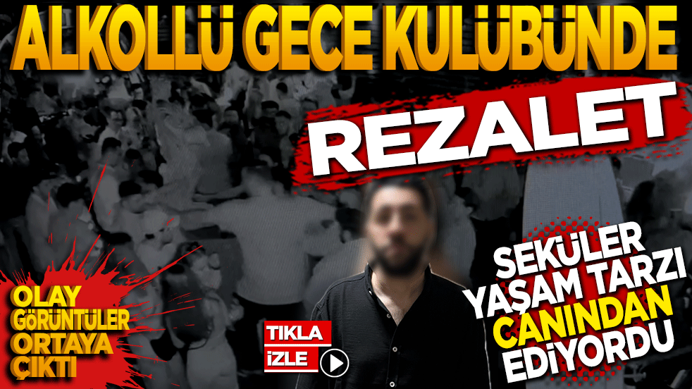 Seküler yaşam tarzı canından ediyordu! Alkollü gece kulübünde rezalet