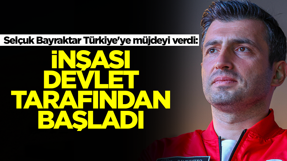 Selçuk Bayraktar Türkiye'ye müjdeyi verdi: İnlşası devlet tarafından başladı